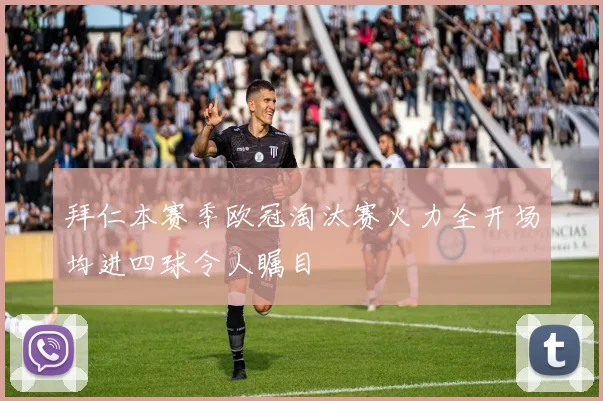 拜仁本赛季欧冠淘汰赛火力全开场均进四球令人瞩目